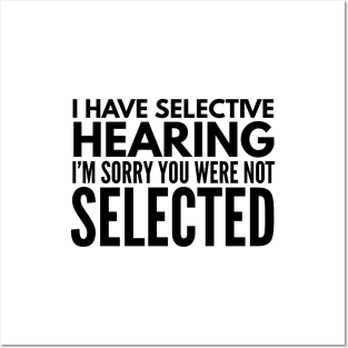 I Have Selective Hearing I'm Sorry You Were Not Selected - Funny Sayings Posters and Art